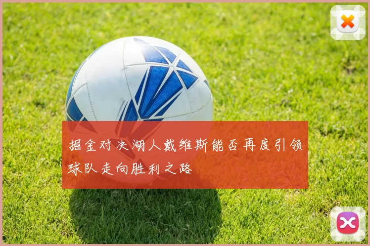 掘金对决湖人戴维斯能否再度引领球队走向胜利之路