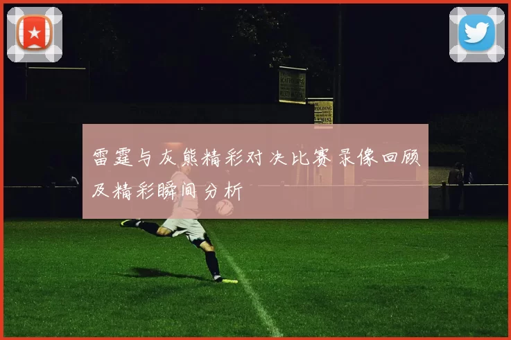 雷霆与灰熊精彩对决比赛录像回顾及精彩瞬间分析
