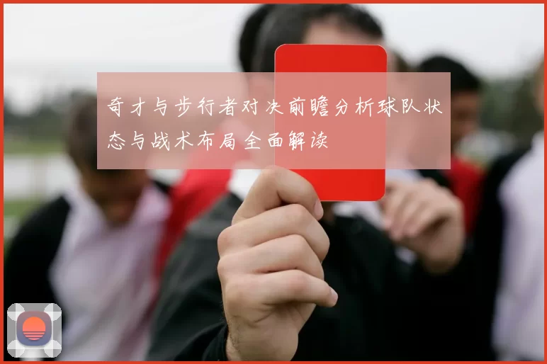 奇才与步行者对决前瞻分析球队状态与战术布局全面解读